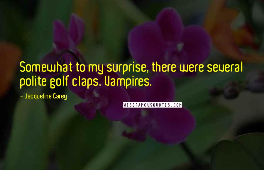 Jacqueline Carey Quotes: Somewhat to my surprise, there were several polite golf claps. Vampires.