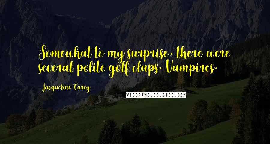 Jacqueline Carey Quotes: Somewhat to my surprise, there were several polite golf claps. Vampires.