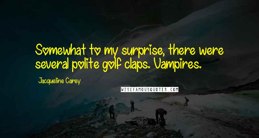 Jacqueline Carey Quotes: Somewhat to my surprise, there were several polite golf claps. Vampires.