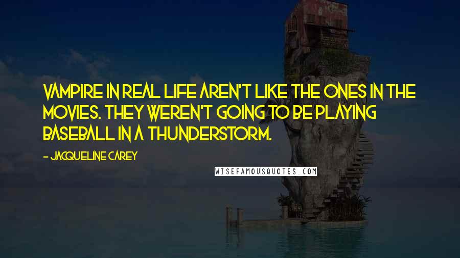 Jacqueline Carey Quotes: Vampire in real life aren't like the ones in the movies. They weren't going to be playing baseball in a thunderstorm.