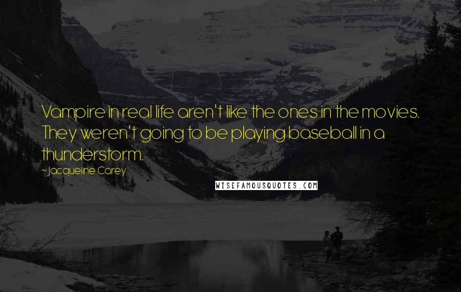 Jacqueline Carey Quotes: Vampire in real life aren't like the ones in the movies. They weren't going to be playing baseball in a thunderstorm.
