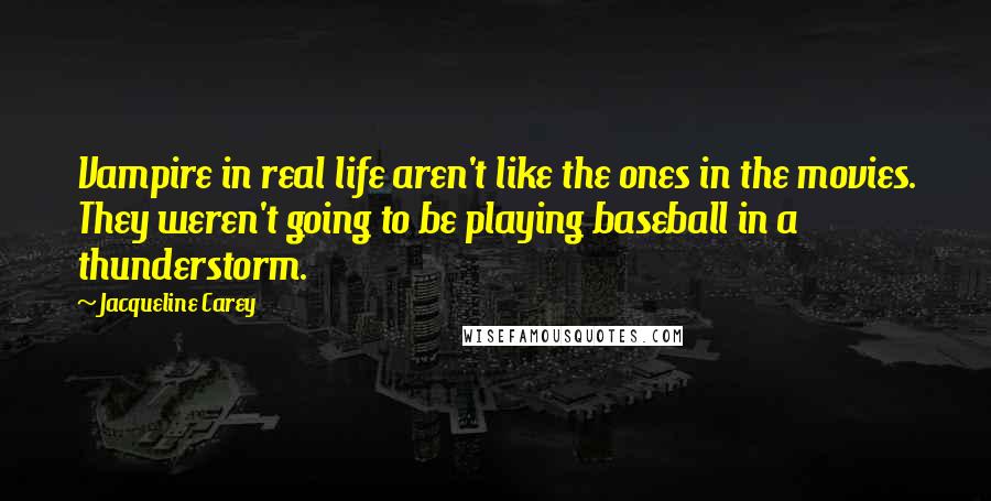 Jacqueline Carey Quotes: Vampire in real life aren't like the ones in the movies. They weren't going to be playing baseball in a thunderstorm.