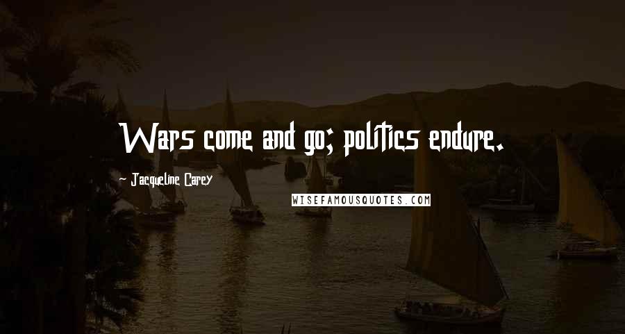 Jacqueline Carey Quotes: Wars come and go; politics endure.