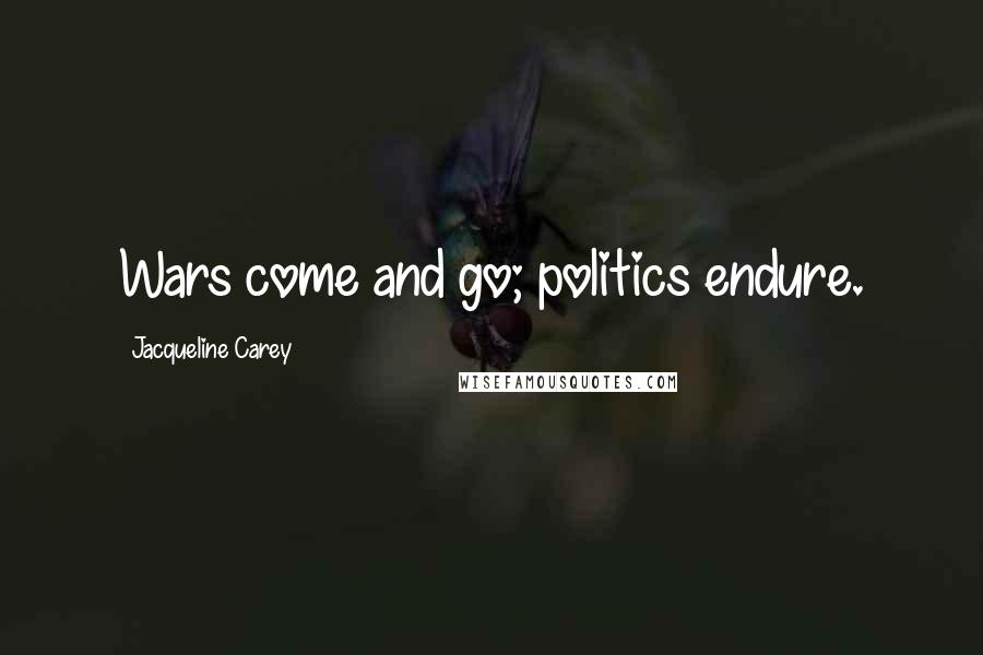 Jacqueline Carey Quotes: Wars come and go; politics endure.