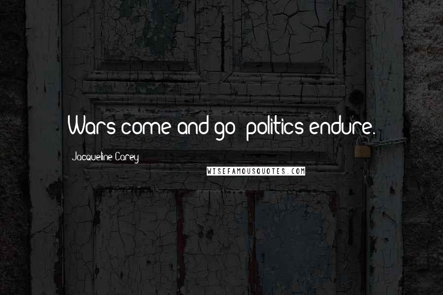 Jacqueline Carey Quotes: Wars come and go; politics endure.