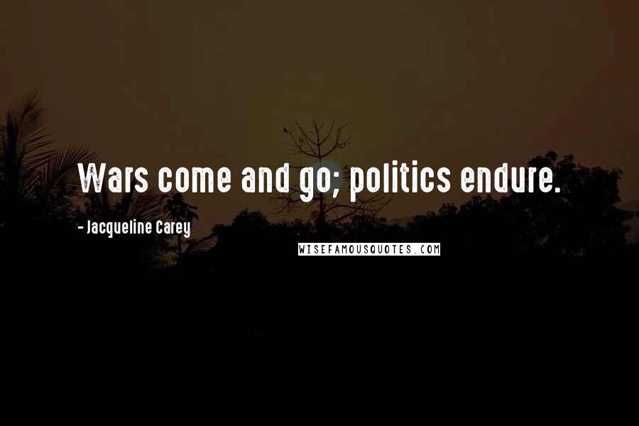 Jacqueline Carey Quotes: Wars come and go; politics endure.