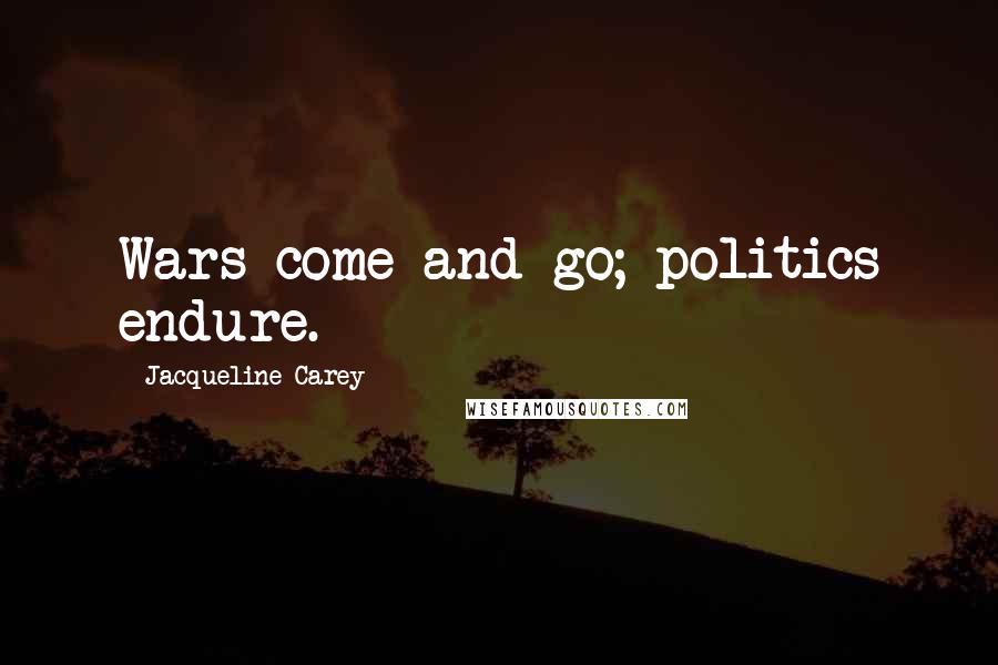 Jacqueline Carey Quotes: Wars come and go; politics endure.