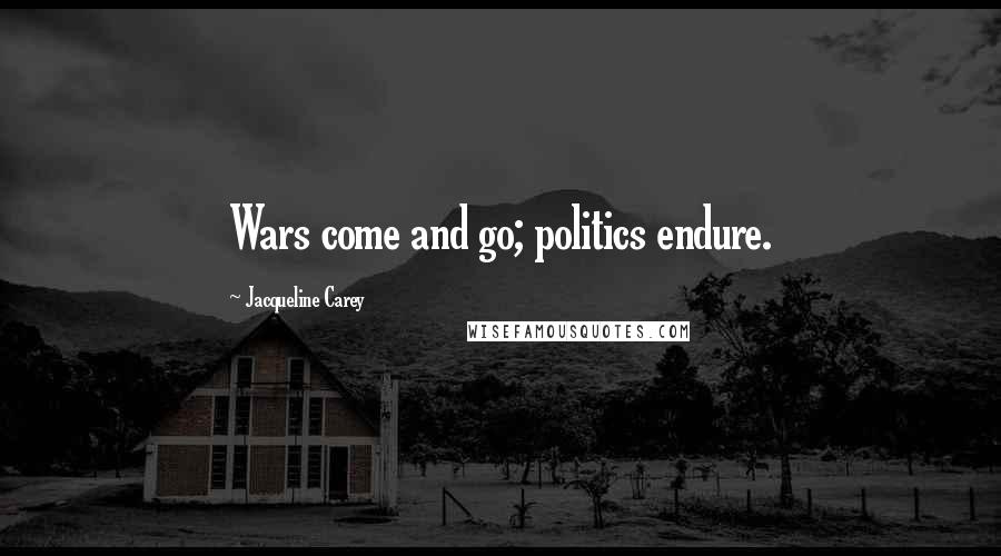 Jacqueline Carey Quotes: Wars come and go; politics endure.