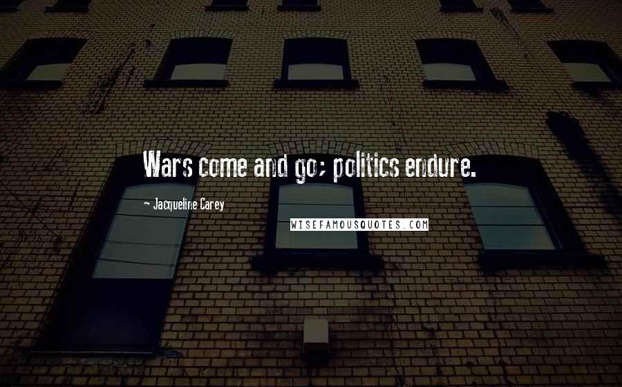 Jacqueline Carey Quotes: Wars come and go; politics endure.