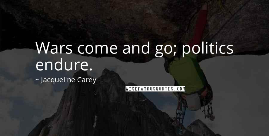 Jacqueline Carey Quotes: Wars come and go; politics endure.