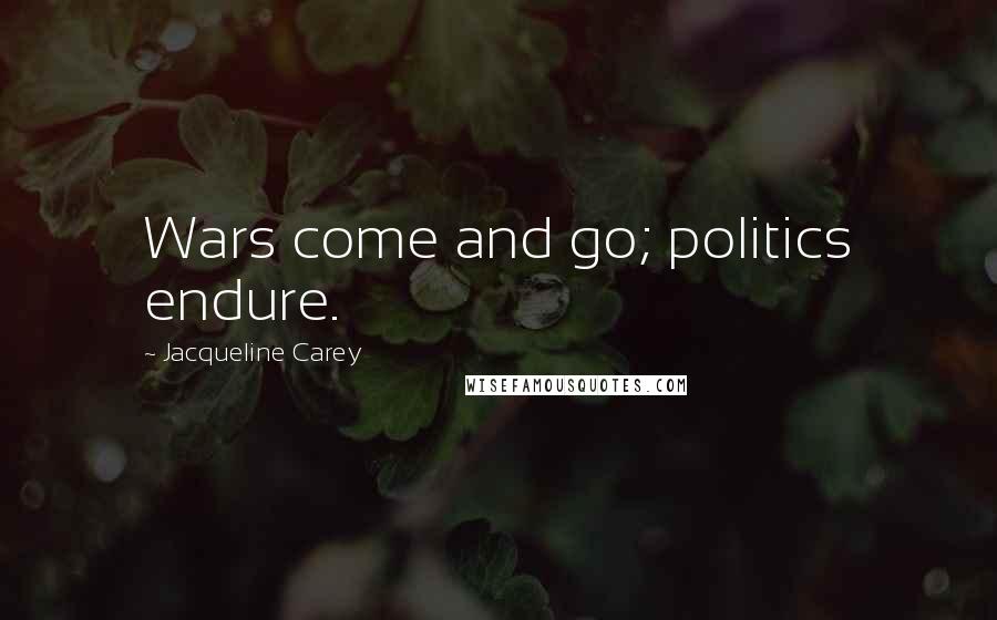 Jacqueline Carey Quotes: Wars come and go; politics endure.