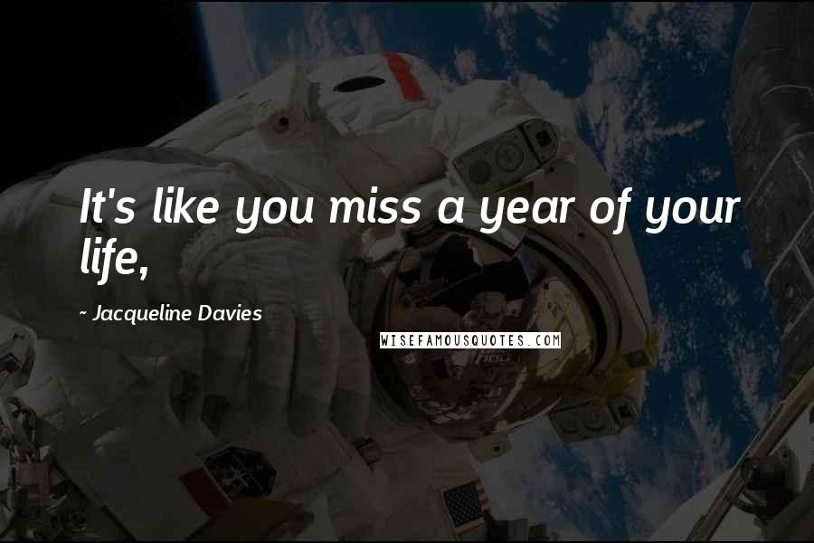 Jacqueline Davies Quotes: It's like you miss a year of your life,