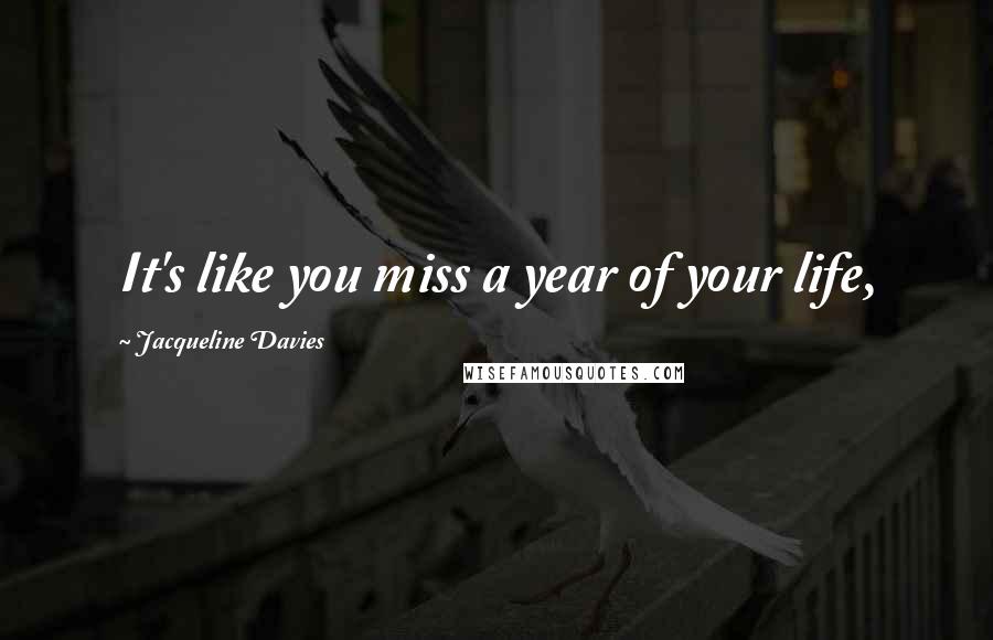 Jacqueline Davies Quotes: It's like you miss a year of your life,