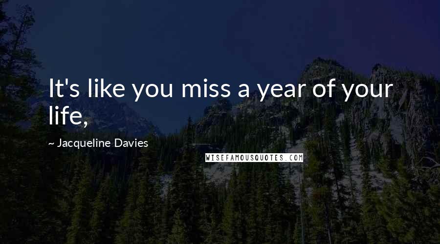 Jacqueline Davies Quotes: It's like you miss a year of your life,