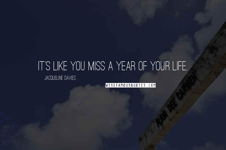 Jacqueline Davies Quotes: It's like you miss a year of your life,