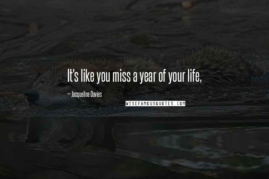 Jacqueline Davies Quotes: It's like you miss a year of your life,