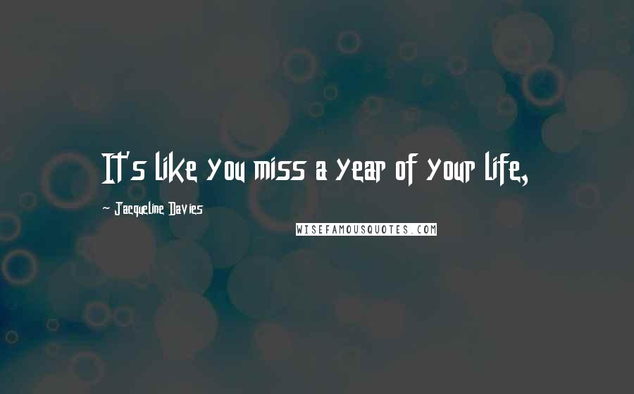 Jacqueline Davies Quotes: It's like you miss a year of your life,