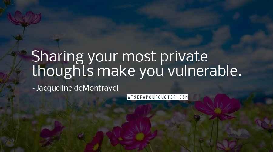 Jacqueline DeMontravel Quotes: Sharing your most private thoughts make you vulnerable.