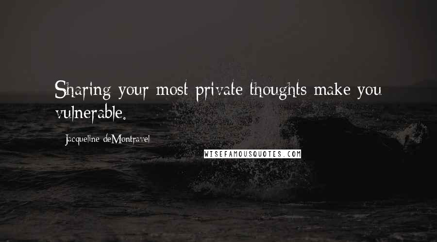 Jacqueline DeMontravel Quotes: Sharing your most private thoughts make you vulnerable.