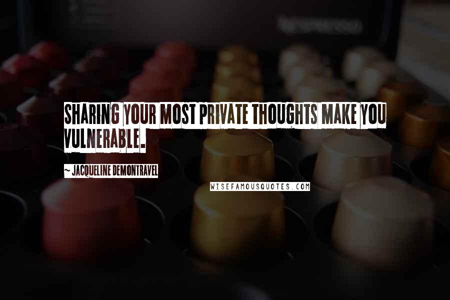 Jacqueline DeMontravel Quotes: Sharing your most private thoughts make you vulnerable.