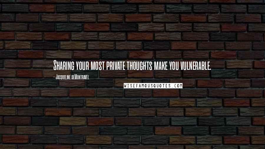 Jacqueline DeMontravel Quotes: Sharing your most private thoughts make you vulnerable.