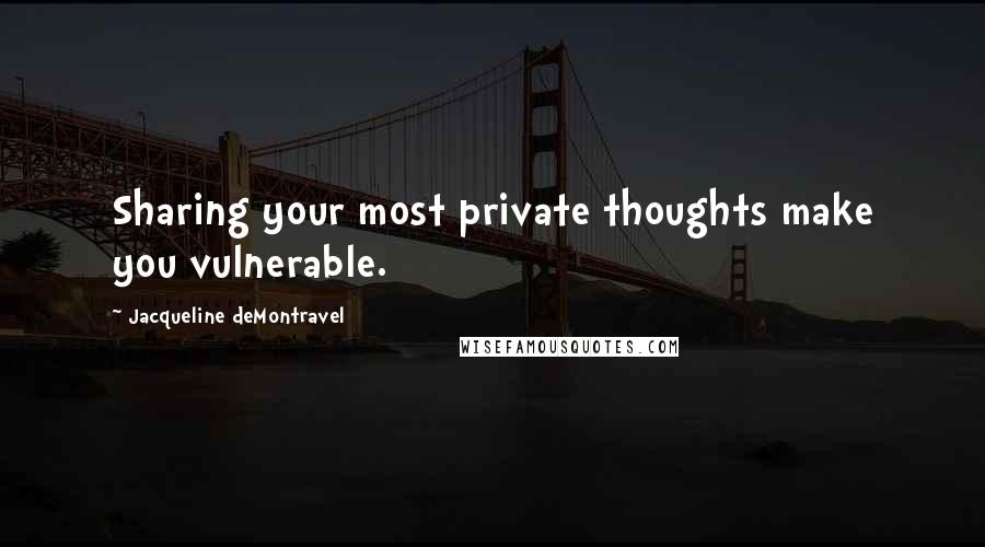 Jacqueline DeMontravel Quotes: Sharing your most private thoughts make you vulnerable.