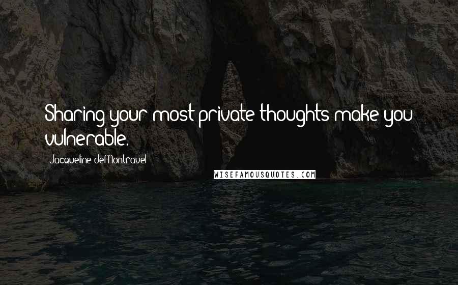 Jacqueline DeMontravel Quotes: Sharing your most private thoughts make you vulnerable.