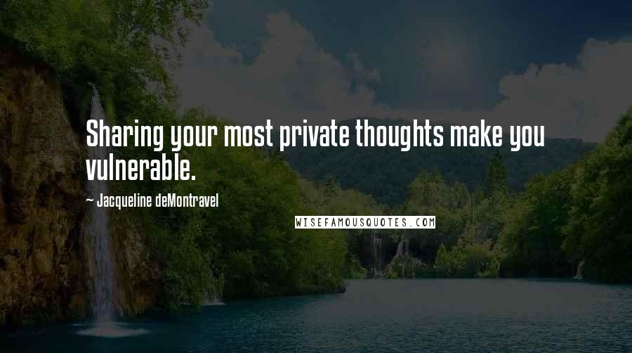 Jacqueline DeMontravel Quotes: Sharing your most private thoughts make you vulnerable.