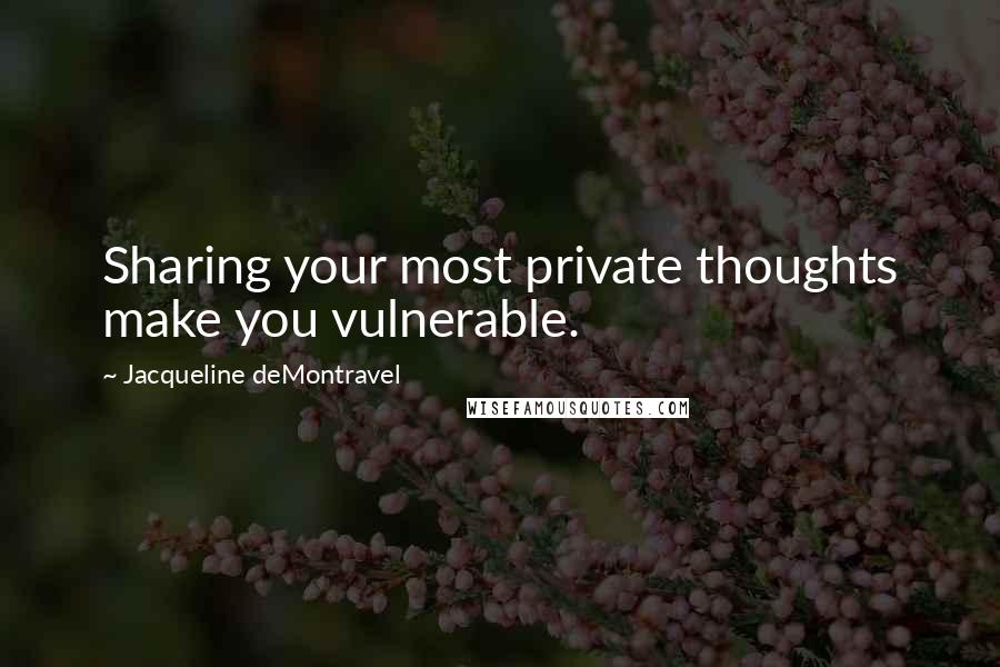 Jacqueline DeMontravel Quotes: Sharing your most private thoughts make you vulnerable.