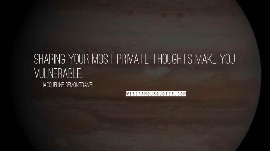 Jacqueline DeMontravel Quotes: Sharing your most private thoughts make you vulnerable.