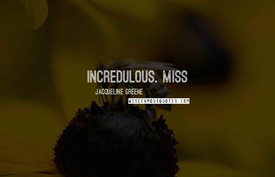 Jacqueline Greene Quotes: incredulous. Miss
