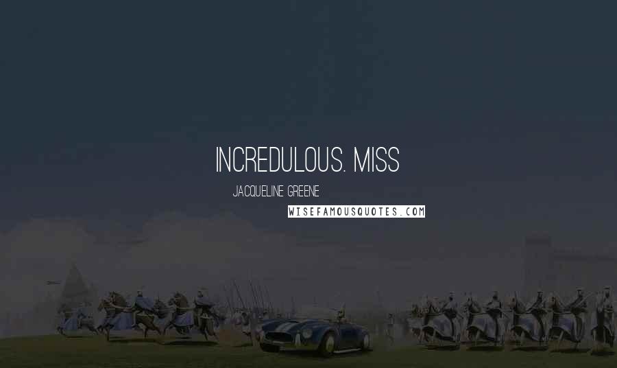 Jacqueline Greene Quotes: incredulous. Miss