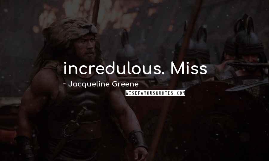 Jacqueline Greene Quotes: incredulous. Miss