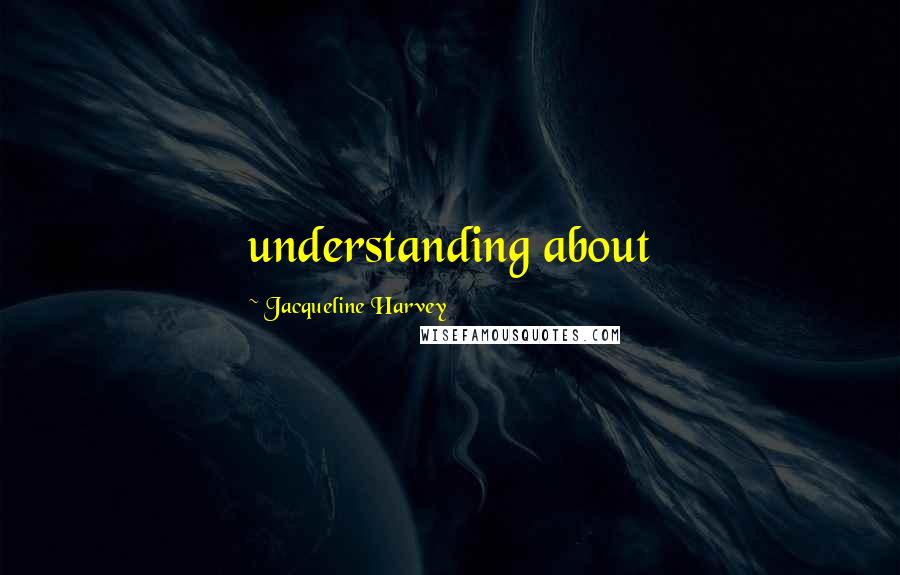 Jacqueline Harvey Quotes: understanding about