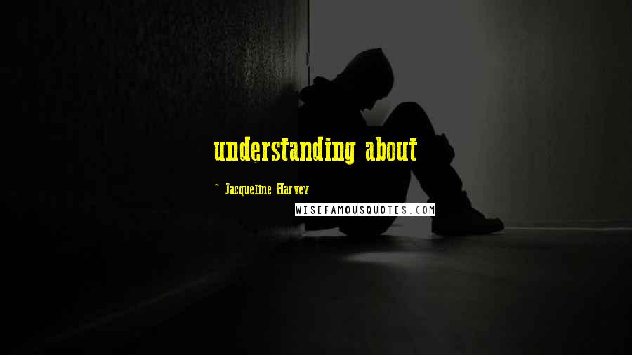 Jacqueline Harvey Quotes: understanding about