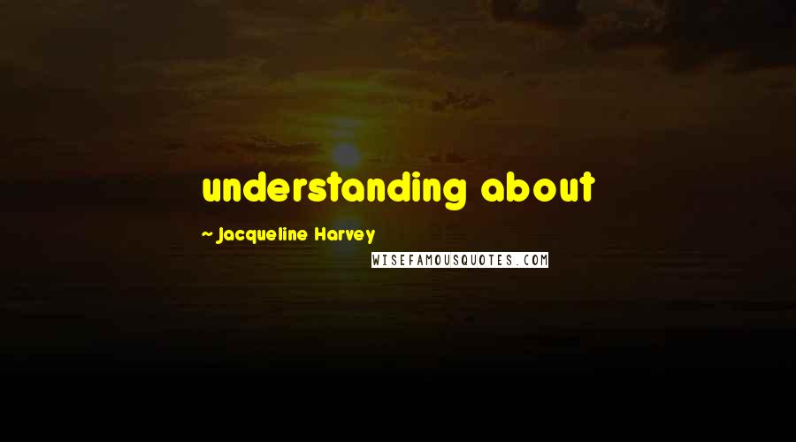 Jacqueline Harvey Quotes: understanding about