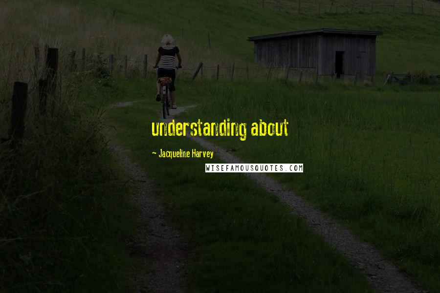 Jacqueline Harvey Quotes: understanding about