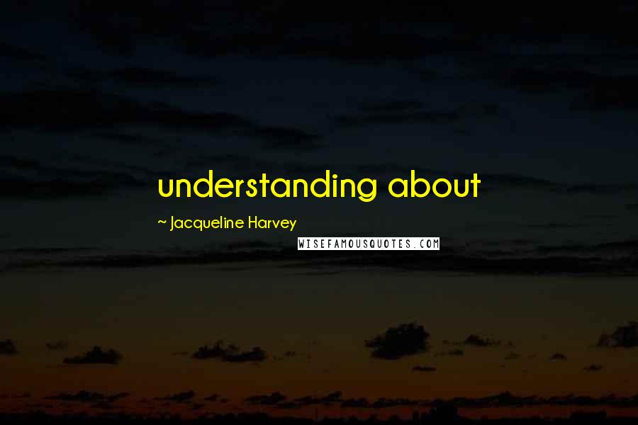 Jacqueline Harvey Quotes: understanding about