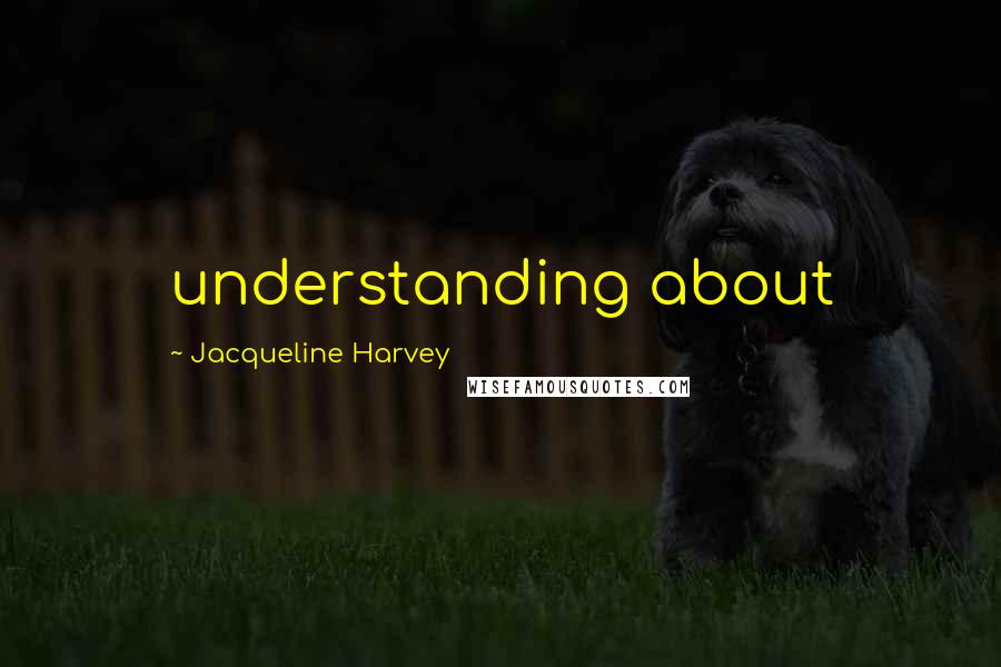 Jacqueline Harvey Quotes: understanding about