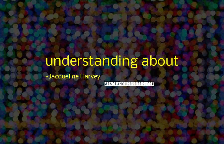 Jacqueline Harvey Quotes: understanding about