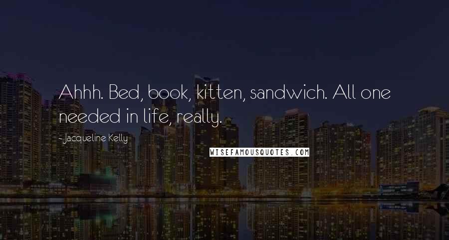 Jacqueline Kelly Quotes: Ahhh. Bed, book, kitten, sandwich. All one needed in life, really.