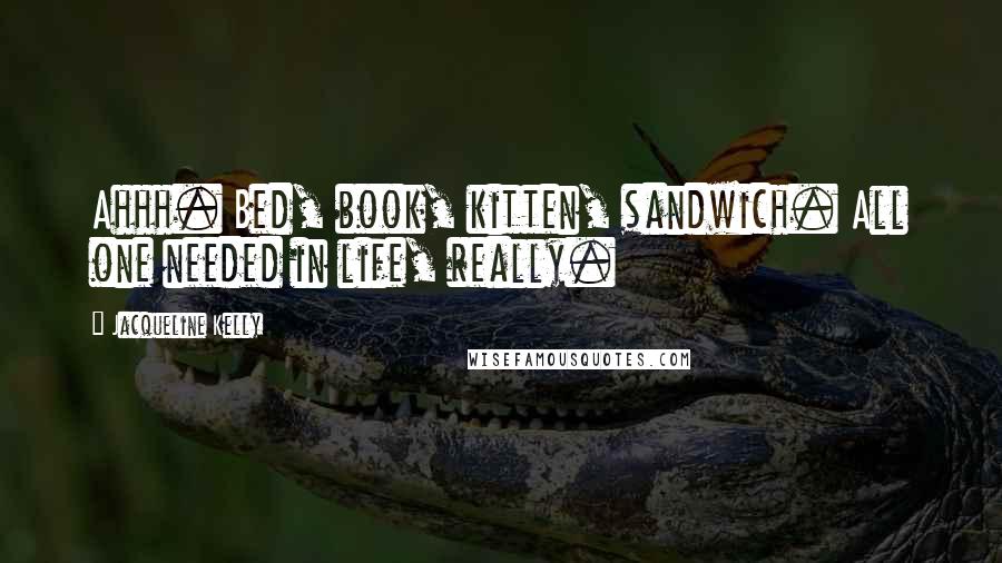 Jacqueline Kelly Quotes: Ahhh. Bed, book, kitten, sandwich. All one needed in life, really.