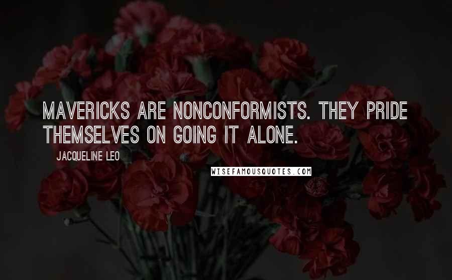 Jacqueline Leo Quotes: Mavericks are nonconformists. They pride themselves on going it alone.