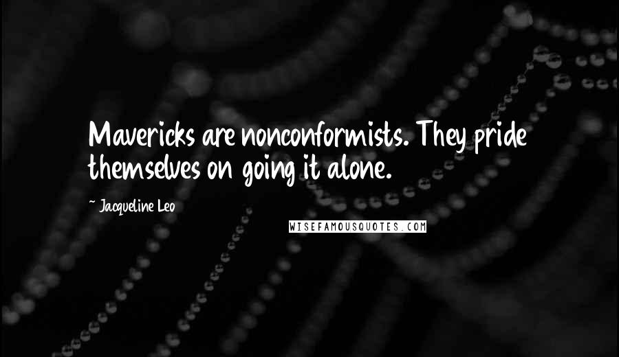 Jacqueline Leo Quotes: Mavericks are nonconformists. They pride themselves on going it alone.