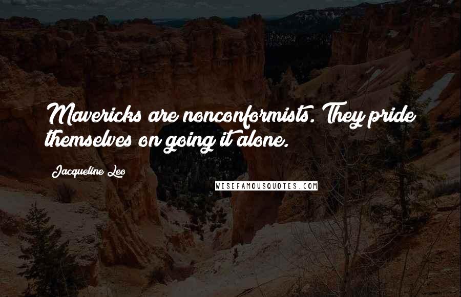 Jacqueline Leo Quotes: Mavericks are nonconformists. They pride themselves on going it alone.