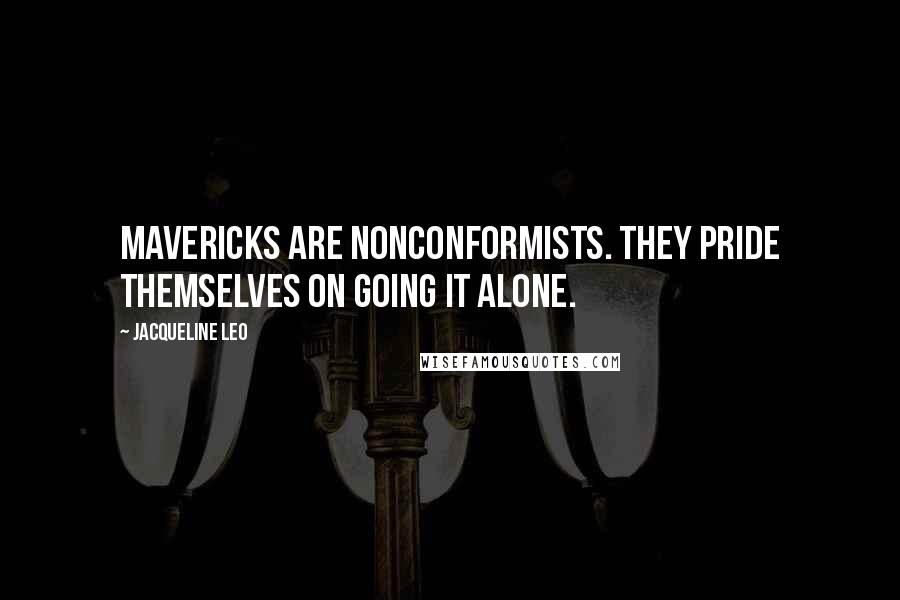 Jacqueline Leo Quotes: Mavericks are nonconformists. They pride themselves on going it alone.