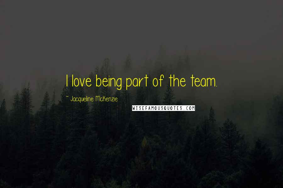 Jacqueline McKenzie Quotes: I love being part of the team.