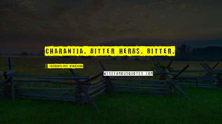 Jacqueline Miranda Quotes: Charantia. Bitter herbs. Bitter.