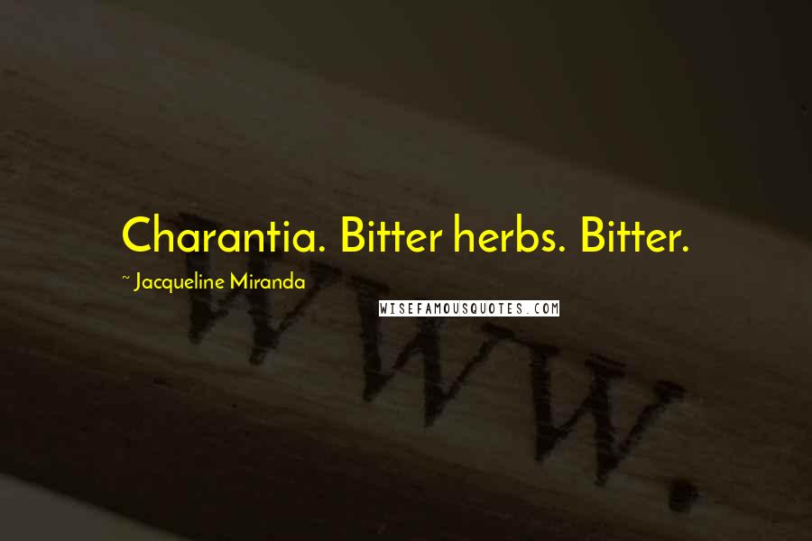 Jacqueline Miranda Quotes: Charantia. Bitter herbs. Bitter.