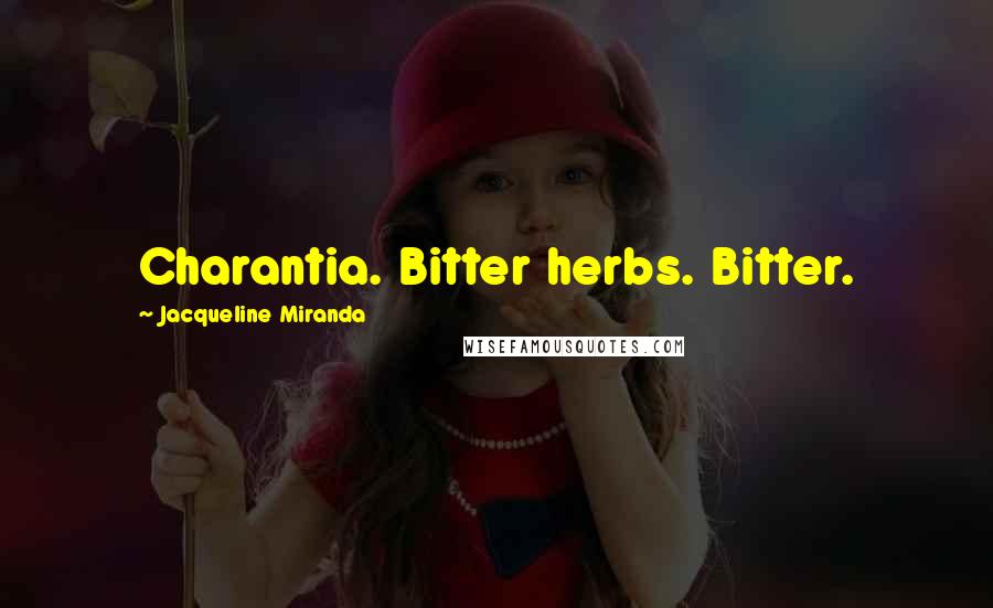 Jacqueline Miranda Quotes: Charantia. Bitter herbs. Bitter.